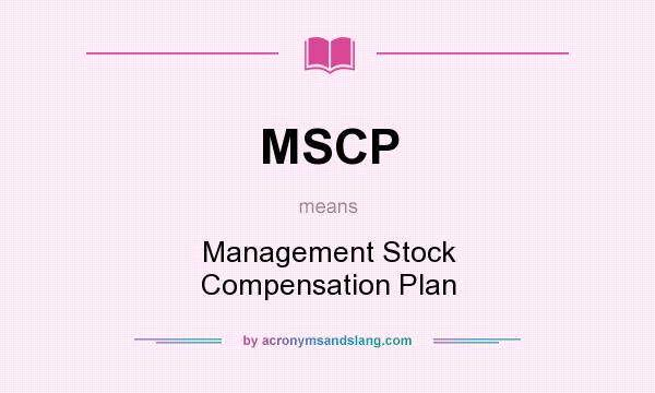What does MSCP mean? It stands for Management Stock Compensation Plan