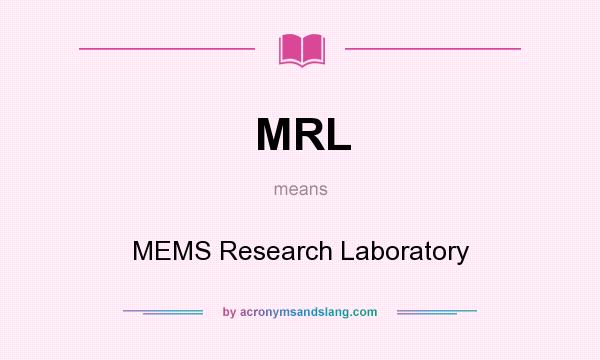 What does MRL mean? It stands for MEMS Research Laboratory