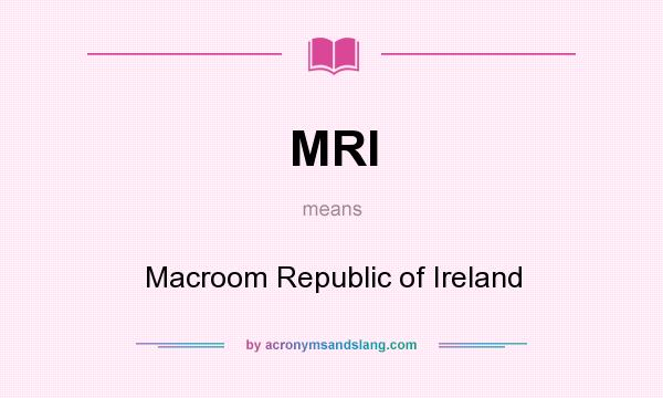 What does MRI mean? It stands for Macroom Republic of Ireland