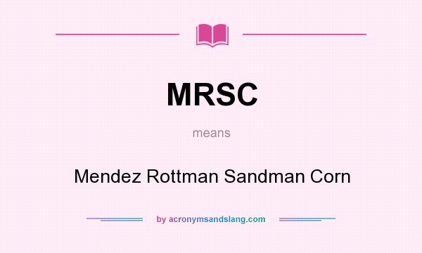 What does MRSC mean? It stands for Mendez Rottman Sandman Corn