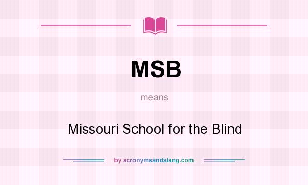 What does MSB mean? It stands for Missouri School for the Blind