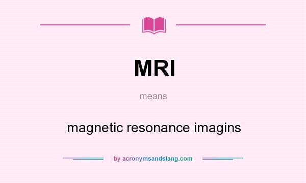 What does MRI mean? It stands for magnetic resonance imagins