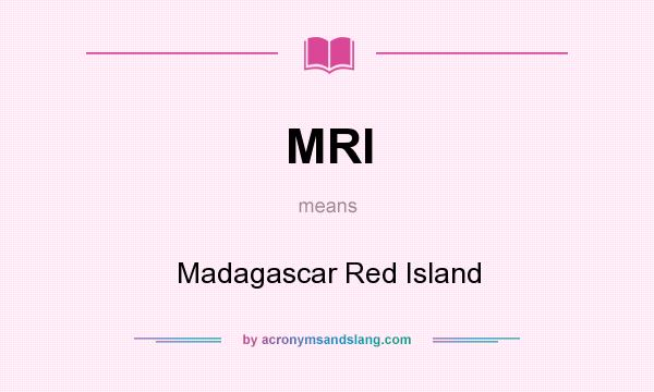 What does MRI mean? It stands for Madagascar Red Island