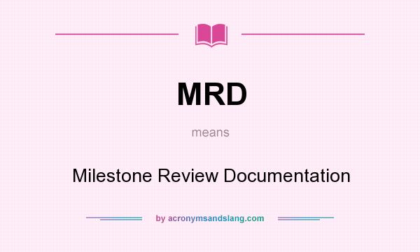 What does MRD mean? It stands for Milestone Review Documentation