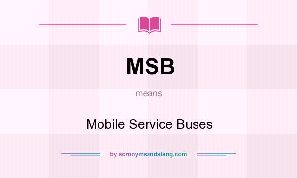 What does MSB mean? It stands for Mobile Service Buses