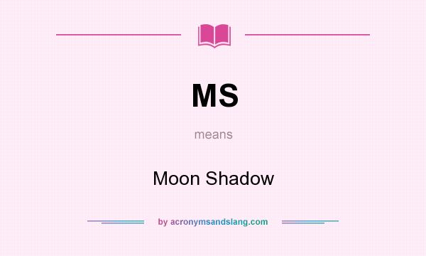 What does MS mean? It stands for Moon Shadow