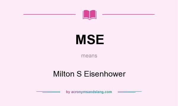 What does MSE mean? It stands for Milton S Eisenhower