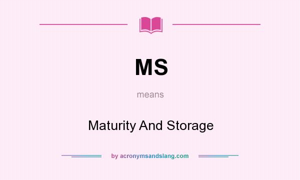 What does MS mean? It stands for Maturity And Storage