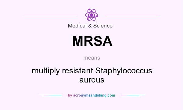 What does MRSA mean? It stands for multiply resistant Staphylococcus aureus