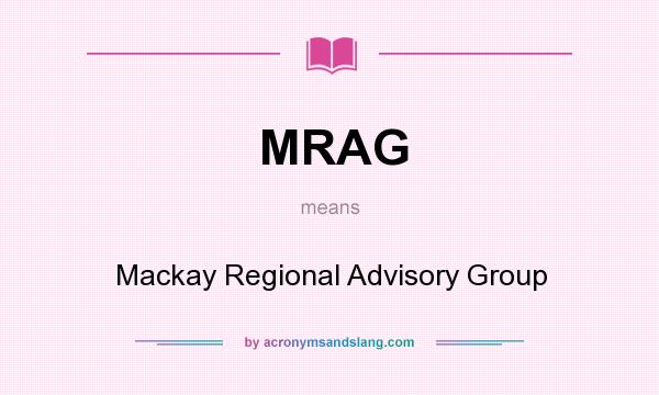 What does MRAG mean? It stands for Mackay Regional Advisory Group