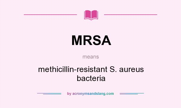 What does MRSA mean? It stands for methicillin-resistant S. aureus bacteria