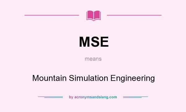 What does MSE mean? It stands for Mountain Simulation Engineering