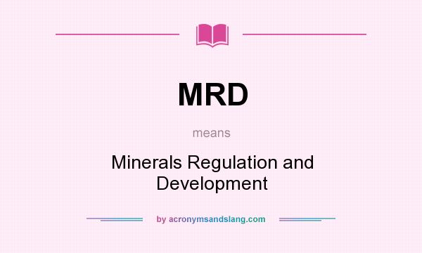 What does MRD mean? It stands for Minerals Regulation and Development