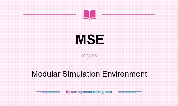 What does MSE mean? It stands for Modular Simulation Environment