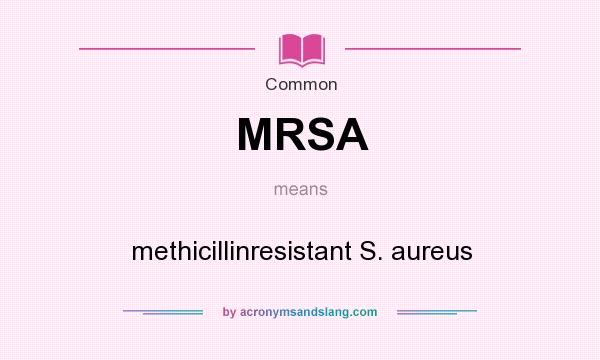 What does MRSA mean? It stands for methicillinresistant S. aureus