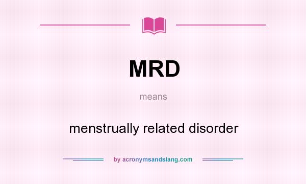 What does MRD mean? It stands for menstrually related disorder