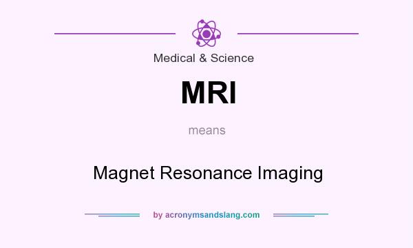 What does MRI mean? It stands for Magnet Resonance Imaging