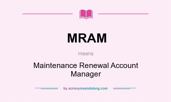 What does MRAM mean? It stands for Maintenance Renewal Account Manager