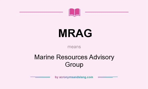 What does MRAG mean? It stands for Marine Resources Advisory Group
