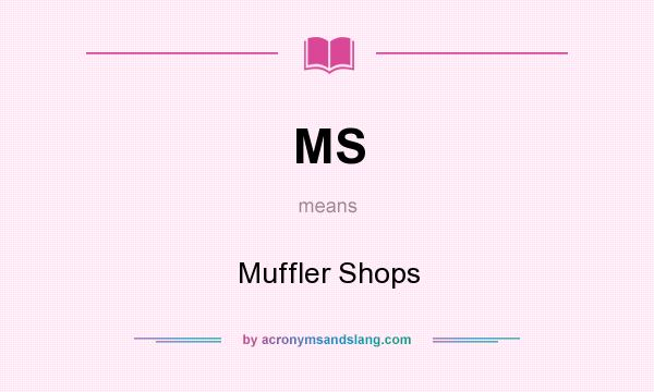 What does MS mean? It stands for Muffler Shops