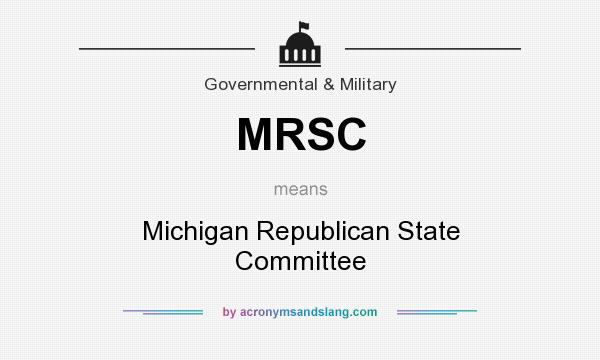 What does MRSC mean? It stands for Michigan Republican State Committee