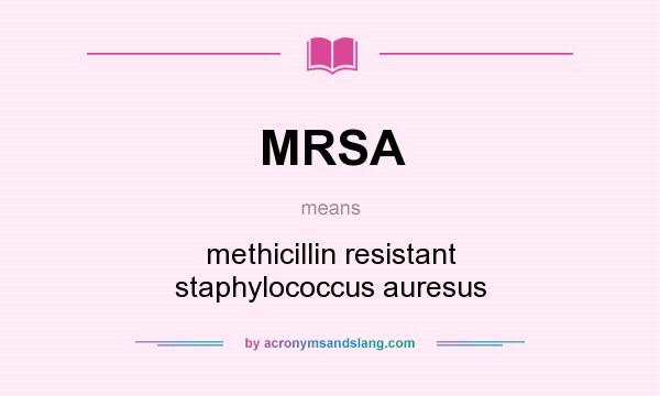 What does MRSA mean? It stands for methicillin resistant staphylococcus auresus