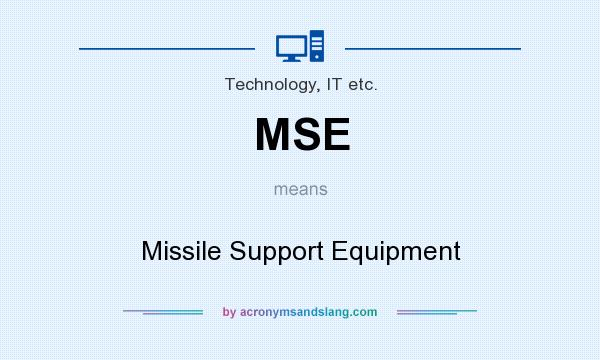 What does MSE mean? It stands for Missile Support Equipment
