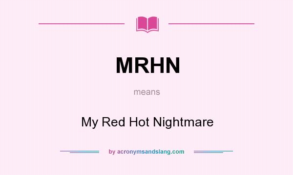 What does MRHN mean? It stands for My Red Hot Nightmare