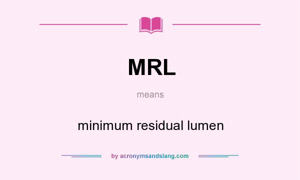 What does MRL mean? It stands for minimum residual lumen