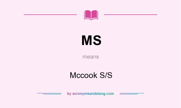 What does MS mean? It stands for Mccook S/S