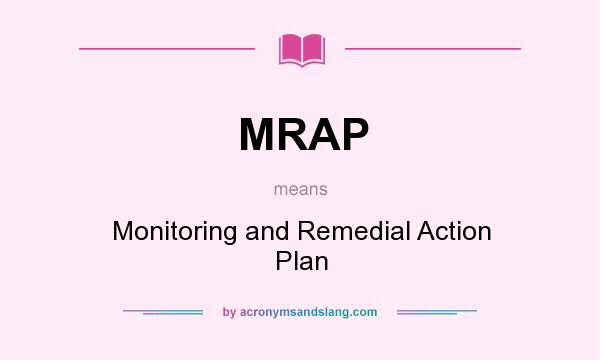 What does MRAP mean? It stands for Monitoring and Remedial Action Plan
