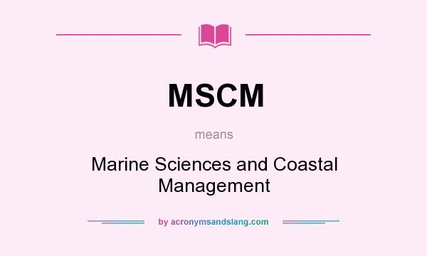 What does MSCM mean? It stands for Marine Sciences and Coastal Management