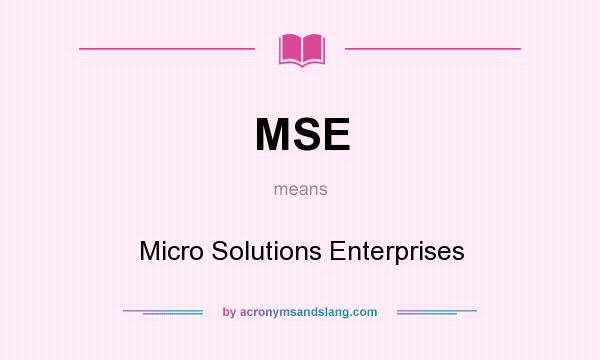 What does MSE mean? It stands for Micro Solutions Enterprises