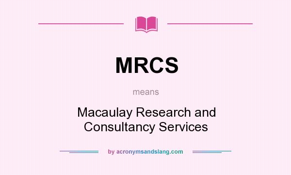What does MRCS mean? It stands for Macaulay Research and Consultancy Services