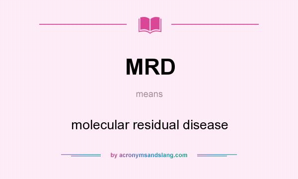 What does MRD mean? It stands for molecular residual disease