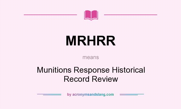 What does MRHRR mean? It stands for Munitions Response Historical Record Review