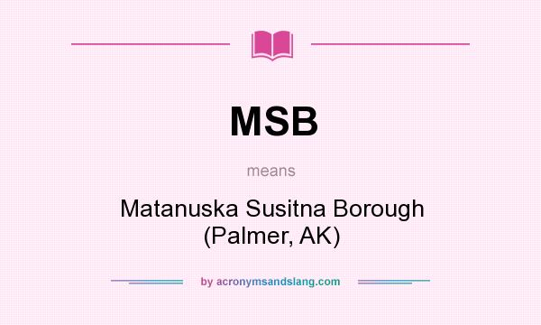 What does MSB mean? It stands for Matanuska Susitna Borough (Palmer, AK)
