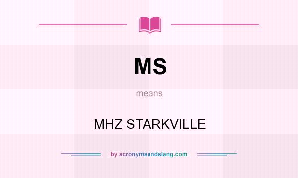 What does MS mean? It stands for MHZ STARKVILLE