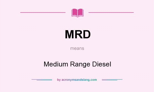 What does MRD mean? It stands for Medium Range Diesel