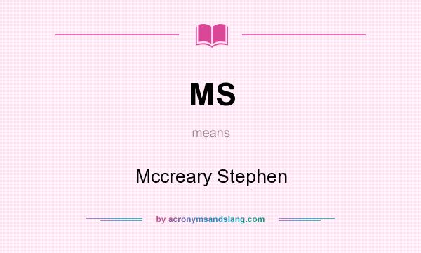 What does MS mean? It stands for Mccreary Stephen