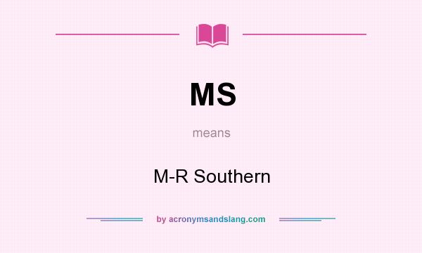 What does MS mean? It stands for M-R Southern