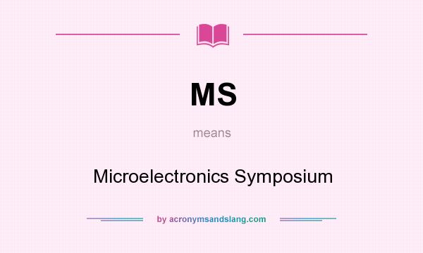 What does MS mean? It stands for Microelectronics Symposium
