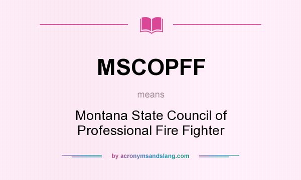 What does MSCOPFF mean? It stands for Montana State Council of Professional Fire Fighter