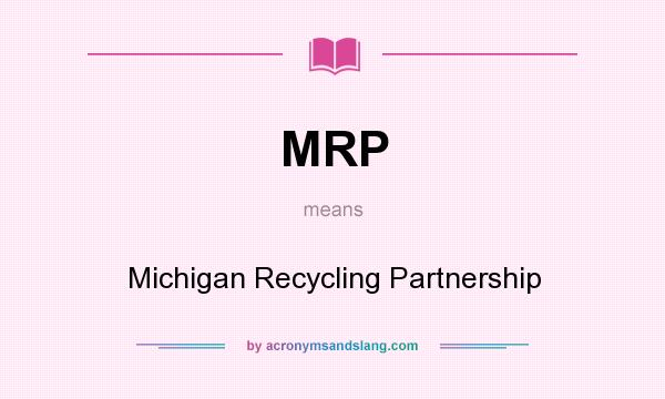 What does MRP mean? It stands for Michigan Recycling Partnership