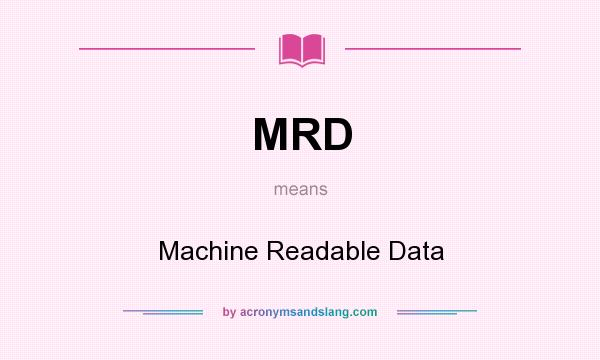 What does MRD mean? It stands for Machine Readable Data