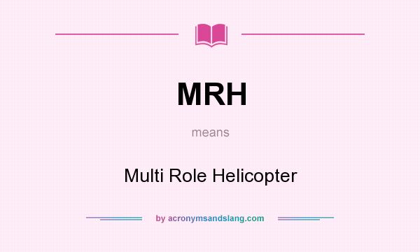 What does MRH mean? It stands for Multi Role Helicopter