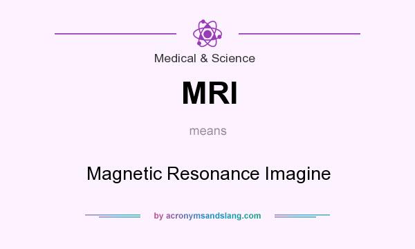 What does MRI mean? It stands for Magnetic Resonance Imagine