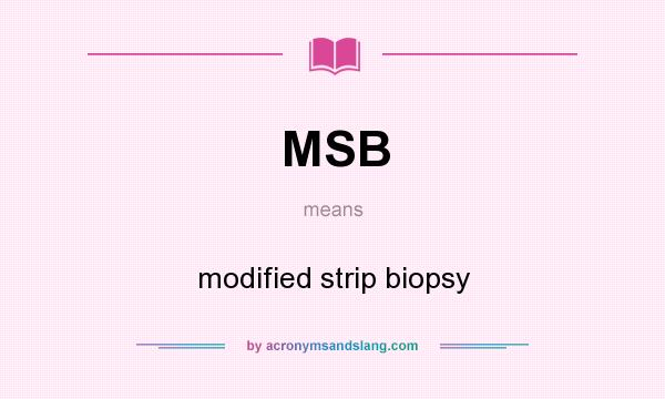 What does MSB mean? It stands for modified strip biopsy