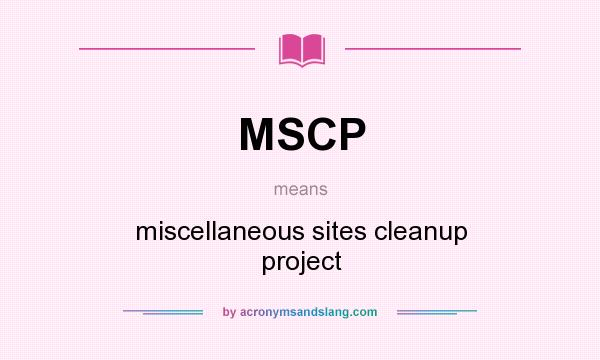 What does MSCP mean? It stands for miscellaneous sites cleanup project
