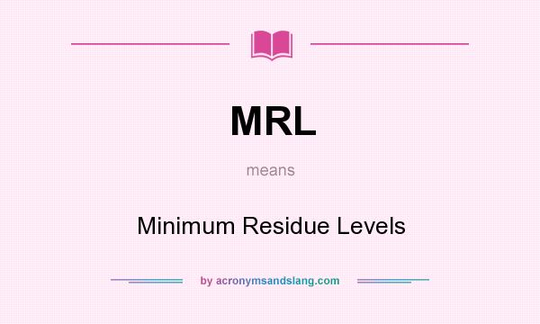 What does MRL mean? It stands for Minimum Residue Levels